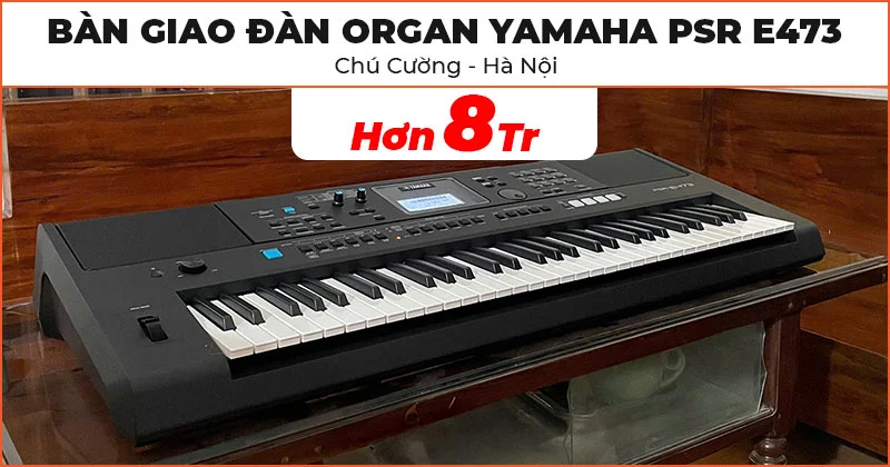 Bàn giao Đàn Organ Yamaha PSR E473 chất lượng trị giá hơn 8 triệu đồng cho chú Cường ở Mỹ Đức, Hà Nội