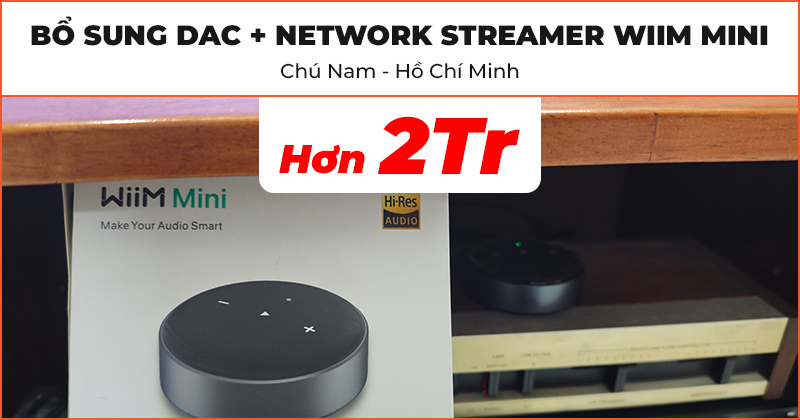Bổ sung Thiết bị kết nối không dây DAC + Network Streamer WiiM Mini chất lượng, giá rẻ chỉ hơn 2 triệu đồng cho hệ thống Dàn karaoke của chú Nam ở P.3, Q.Gò Vấp, Hồ Chí Minh