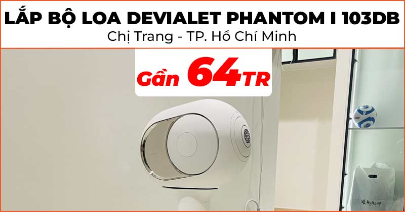 Lắp đặt Bộ Loa DEVIALET Phantom I 103DB cao cấp gần 64 triệu đồng cho chị Trang ở Quận 9, TP. Hồ Chí Minh (DEVIALET Phantom I 103DB, Chân loa Tree)