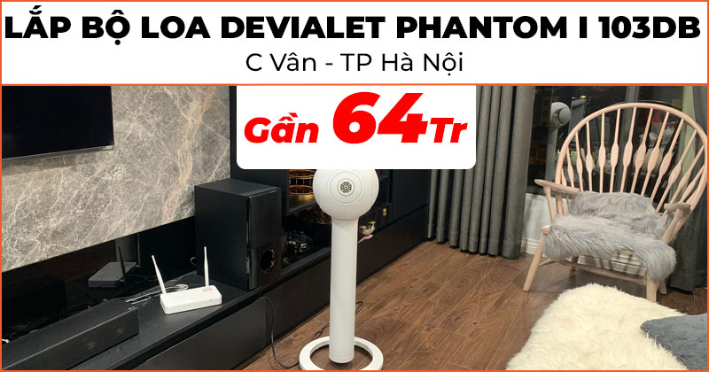 Lắp đặt Bộ Loa DEVIALET Phantom I 103DB cực đẹp trị giá gần 64 triệu đồng cho chị Vân ở Tây Hồ, Hà Nội (DEVIALET Phantom I 103DB, Chân loa Tree)