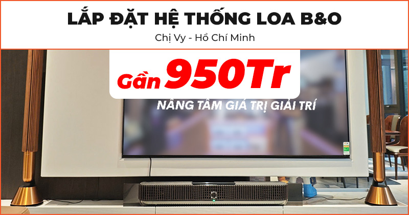 Lắp đặt hệ thống loa B&O cao cấp trị giá gần 950 triệu đồng Đón Tết cho chị Vy ở Quận Tân Phú, Hồ Chí Minh (B&O Beolab 28, B&O Beosound Theatre)