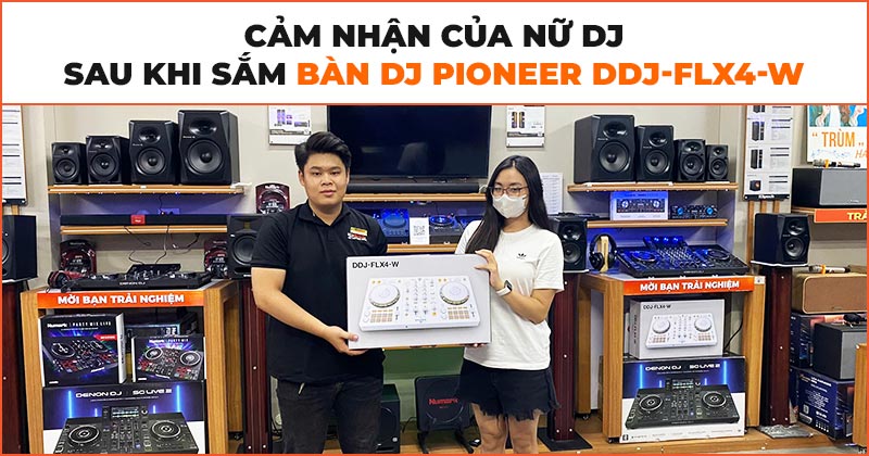 Cảm nhận của nữ DJ sau khi sắm bàn DJ Pioneer DDJ-FLX4-W (trắng)