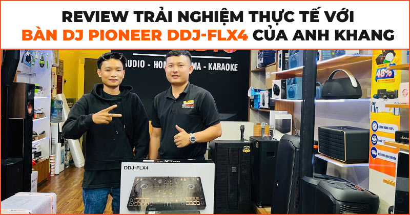 Đánh giá trải nghiệm thực tế với bàn DJ Pioneer DDJ-FLX4 của anh Khang