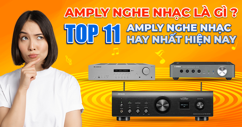 Amply nghe nhạc là gì? Top 11 Amply Nghe Nhạc Hay Nhất Hiện Nay
