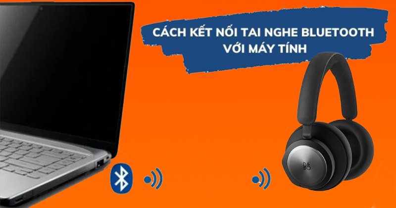Cách kết nối tai nghe bluetooth với máy tính, laptop nhanh chóng