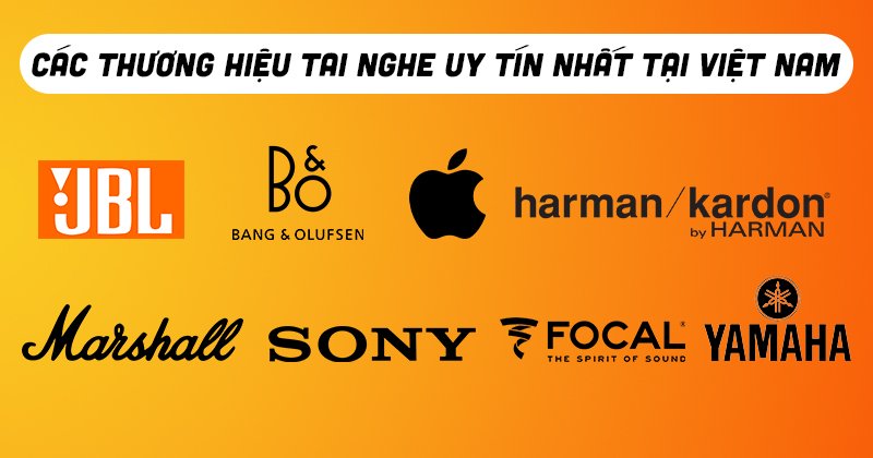 Các Thương Hiệu Tai Nghe Uy Tín Nhất Tại Việt Nam