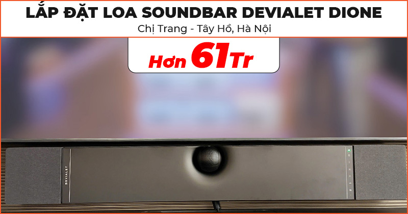 Lắp đặt Loa Soundbar Devialet Dione đẳng cấp trị giá hơn 61 triệu đồng cho chị Trang ở Tây Hồ, Hà Nội