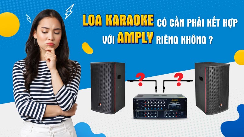 Loa karaoke có cần phải kết hợp với amply riêng không?