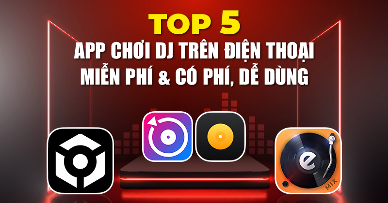 Top 5 App Chơi DJ Trên Điện Thoại Miễn Phí & Có Phí, Dễ Dùng