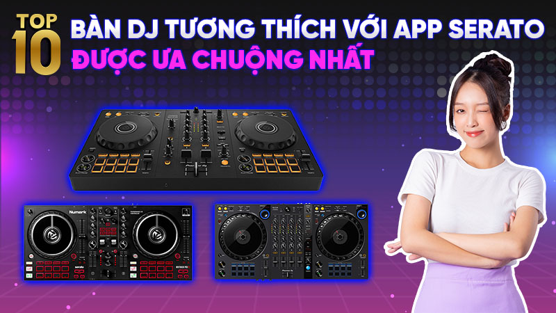 Top 10 Bàn DJ Tương Thích Với App Serato Được Ưa Chuộng Nhất