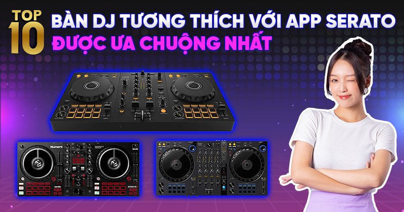 Top 10 Bàn DJ Tương Thích Với App Serato Được Ưa Chuộng Nhất