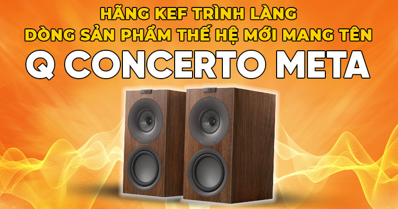 Hãng KEF trình làng dòng sản phẩm thế hệ mới mang tên Q Concerto Meta