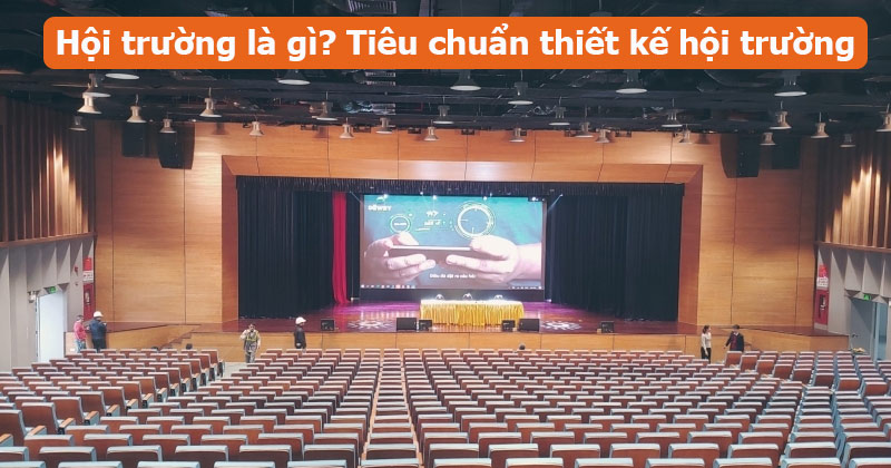 Hội trường là gì? Tiêu chuẩn thiết kế hội trường
