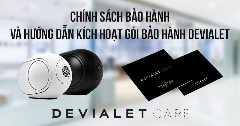 Cập nhật chính sách bảo hành và hướng dẫn kích hoạt gói bảo hành Devialet Care cho các dòng loa Devialet Phantom (NEW)