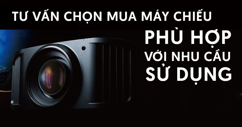 Tư vấn chọn mua máy chiếu phù hợp với nhu cầu sử dụng