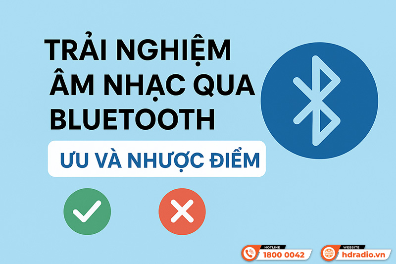 Trải nghiệm âm nhạc qua Bluetooth, ưu và nhược điểm