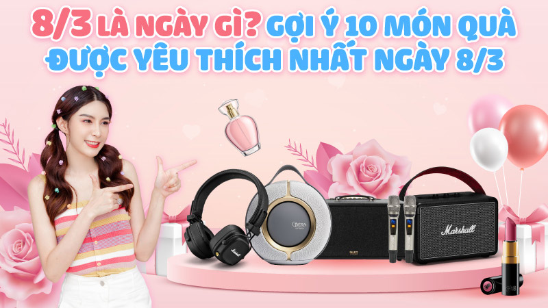 8/3 là ngày gì? Gợi ý 10 món quà được yêu thích nhất ngày 8/3