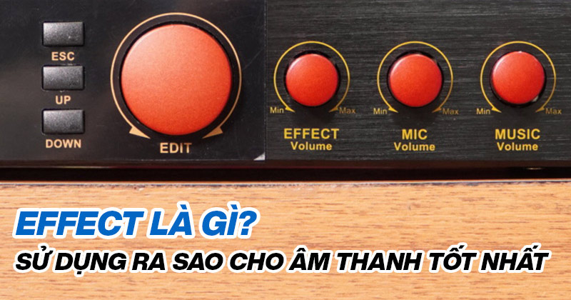 Effect trong vang số là gì ? Cách chỉnh effect hát karaoke đơn giản và chính xác nhất