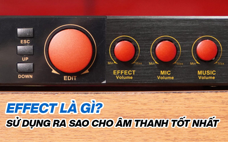Effect trong vang số là gì ? Cách chỉnh effect hát karaoke đơn giản và chính xác nhất