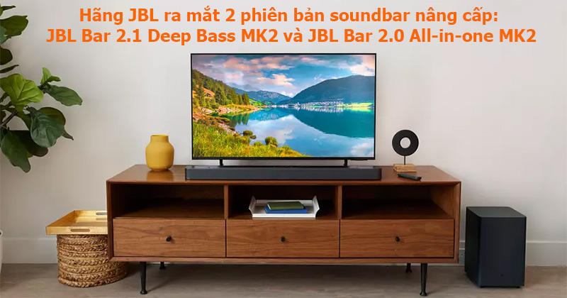 Hãng JBL ra mắt 2 phiên bản loa soundbar giá rẻ mới mang tên: JBL Bar 2.1 Deep Bass MK2 và JBL Bar 2.0 All-in-one MK2