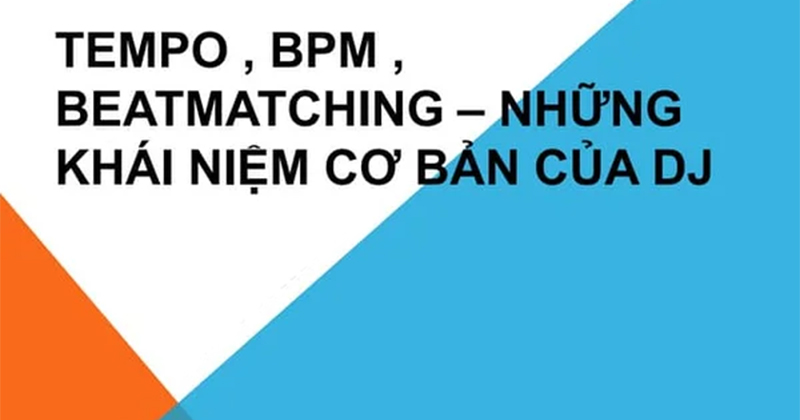 Tempo, BPM, Beatmatching là gì? Hiểu hơn về DJ