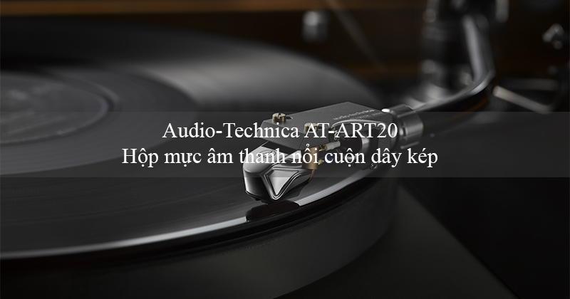 Audio-Technica phát hành cartridge phono MC AT-ART20: Cung cấp hiệu suất tối ưu