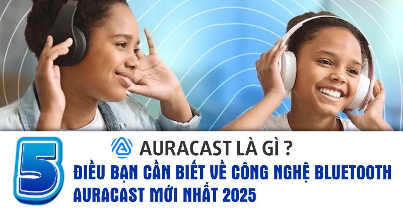 Auracast Là Gì? 5 Điều Bạn Cần Biết Về Công Nghệ Bluetooth Auracast Mới Nhất 2025