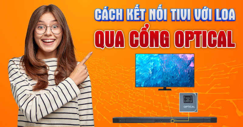 Hướng dẫn Cách Kết nối Tivi với Loa qua cổng Optical Nhanh Chóng, Dễ dàng, Đơn giản nhất!