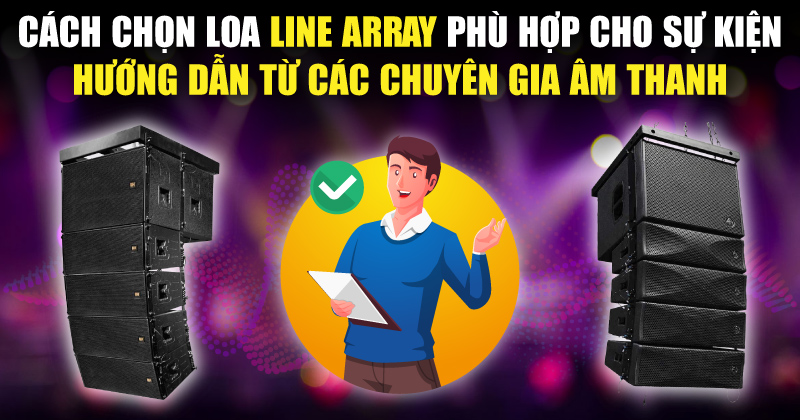 Cách chọn Loa Line Array phù hợp cho sự kiện, Hướng dẫn từ các chuyên gia âm thanh