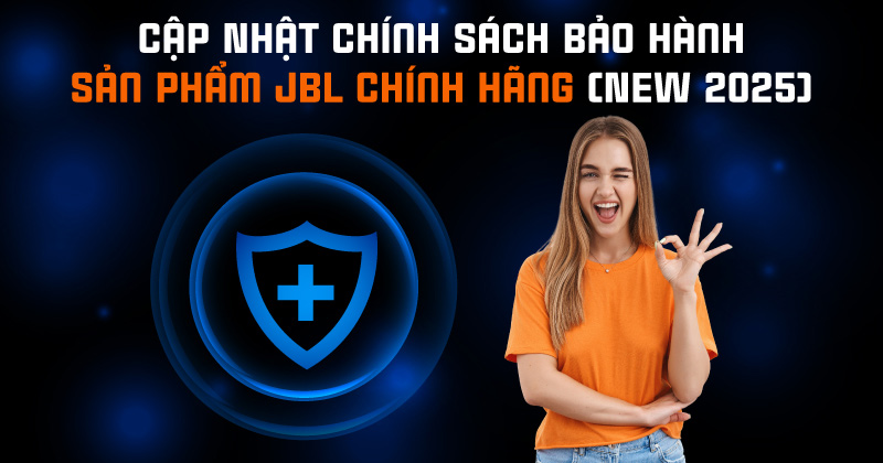 Cập Nhật Chính Sách Bảo Hành Sản Phẩm JBL Chính Hãng (NEW 2025)