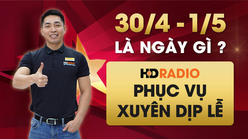 30/4 - 1/5 là ngày gì? HDRadio phục vụ xuyên dịp lễ