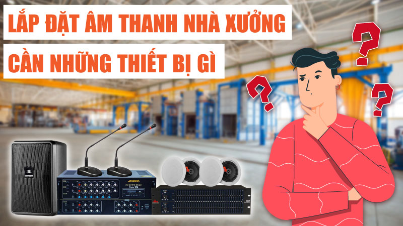 Lắp đặt âm thanh nhà xưởng cần những thiết bị gì