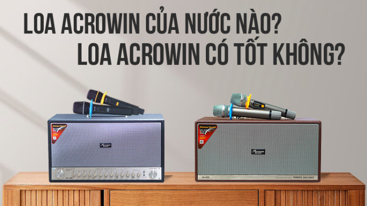 Loa Acrowin của nước nào? Loa Acrowin có tốt không?