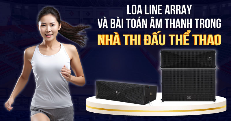 Loa line array và bài toán về âm thanh trong nhà thi đấu thể thao
