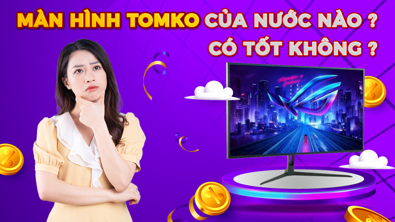 Màn hình tomko có tốt không? Của nước nào?