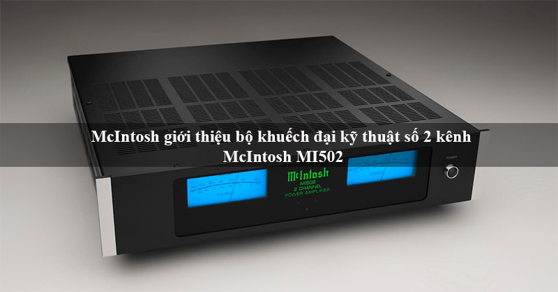 McIntosh mở rộng đội hình dòng CI của mình với Bộ khuếch đại kỹ thuật số 2 kênh McIntosh MI502