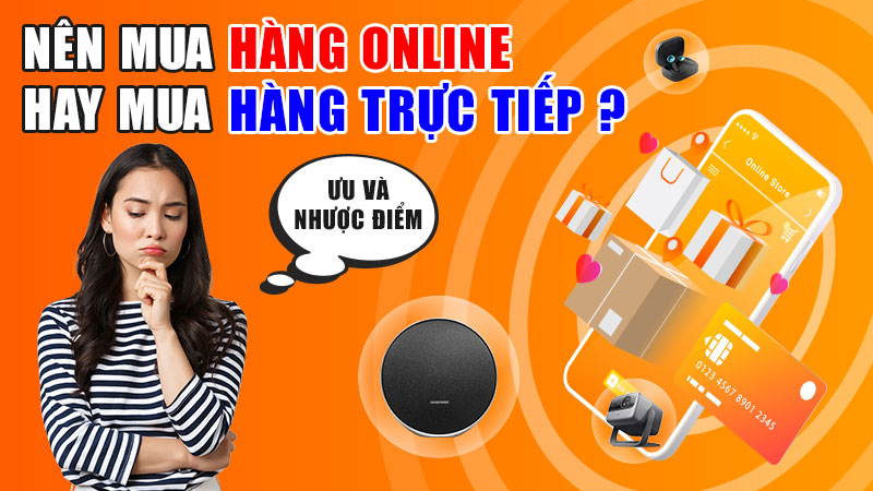 Nên mua hàng Online hay mua hàng trực tiếp? Ưu nhược điểm của từng phương thức mua hàng