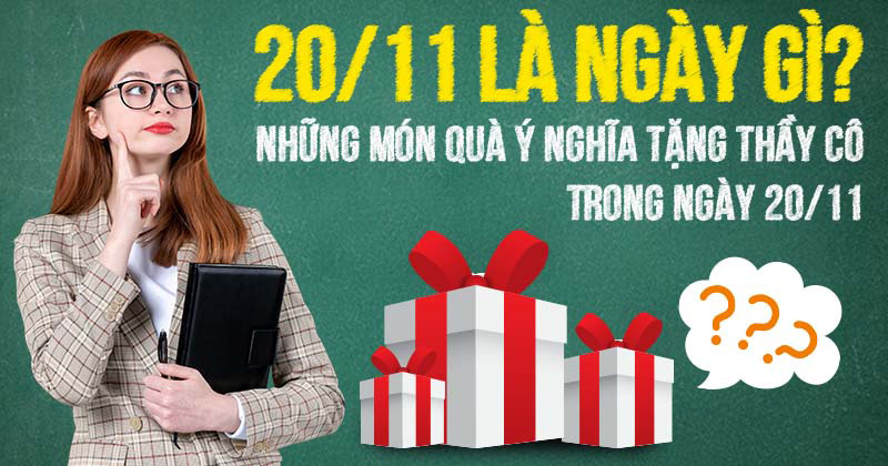20/11 Là Ngày Gì? Những Món Quà Ý Nghĩa Tặng Thầy Cô Trong Ngày 20/11