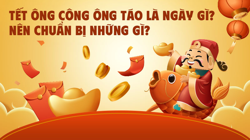 Tết Ông Công Ông Táo là ngày gì?