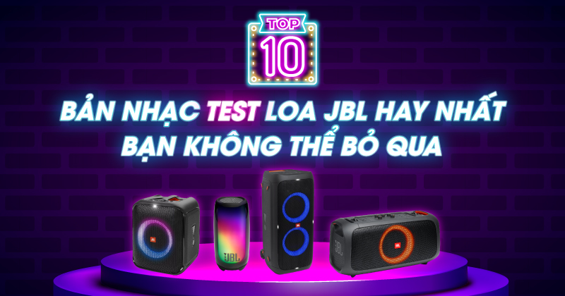 Tin Hấp Dẫn: TOP 10 bản nhạc TEST loa JBL hay nhất bạn không thể bỏ qua