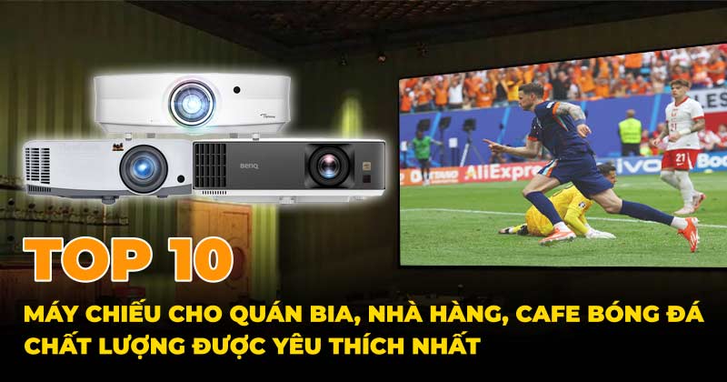 Top 10 máy chiếu cho quán bia, nhà hàng, quán cafe bóng đá chất lượng được yêu thích nhất