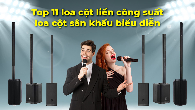 Top 11 loa cot lien cong suat