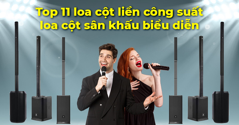 TOP 11 Loa Cột Liền Công Suất Biểu Diễn Sân Khấu Được Yêu Thích Nhất Hiện Nay - Bạn Không Thể Bỏ qua!