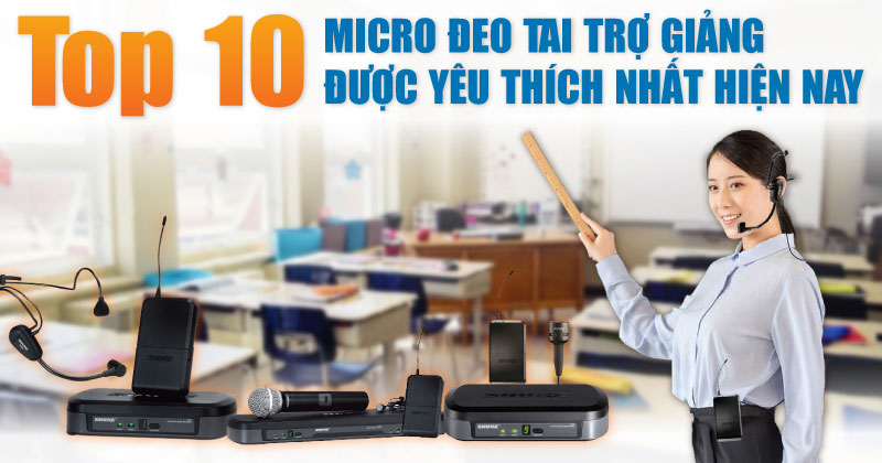 Top 10 Micro Đeo Tai Trợ Giảng Được Yêu Thích Nhất Hiện Nay - Bạn Không Thể Bỏ Qua!