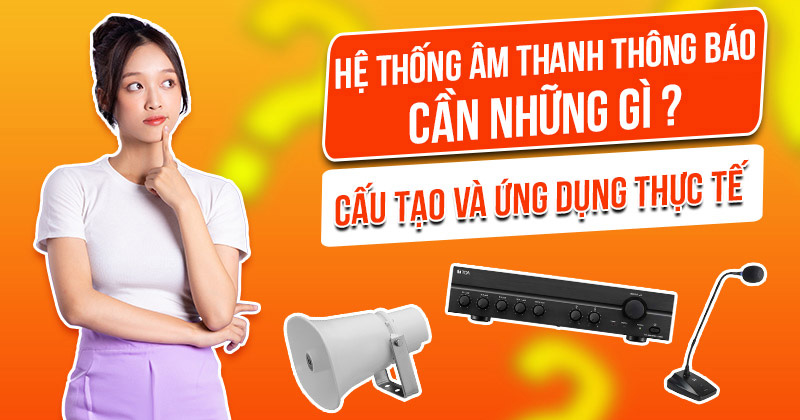 Hệ Thống Âm Thanh Thông Báo Gồm Những Gì? Cấu Tạo Và Ứng Dụng Thực Tế