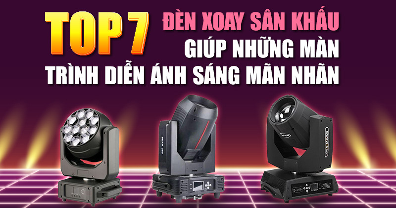 TOP 07 Đèn xoay sân khấu giúp những màn trình diễn ánh sáng mãn nhãn