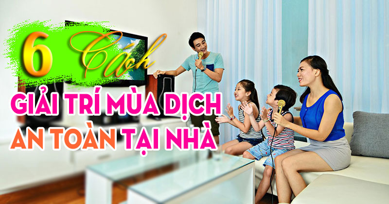 6 Cách giải trí mùa dịch tại nhà