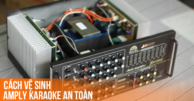 Cách Vệ Sinh Amply Karaoke An Toàn