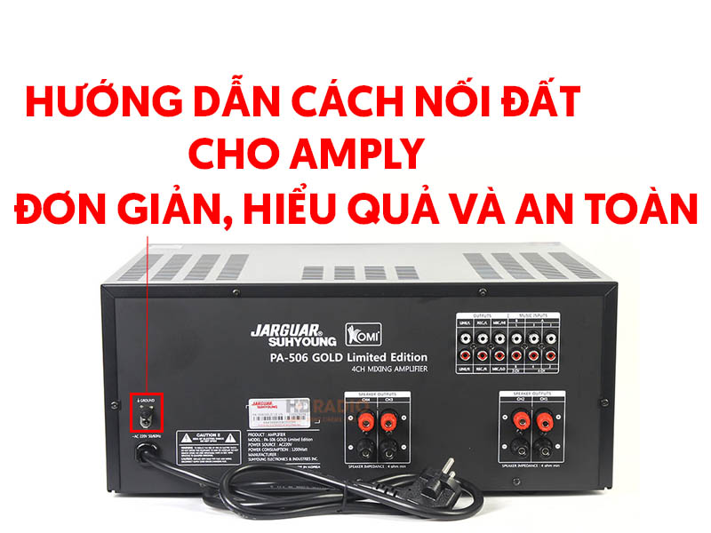 Cách Nối Đất Cho Ampli Đơn Giản, Hiệu Quả Và An Toàn?