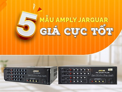 TOP 5 mẫu Amply Karaoke Jarguar Giá Rẻ Không Thể Bỏ Lỡ